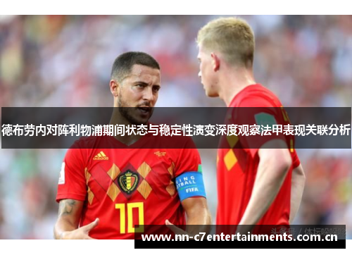 德布劳内对阵利物浦期间状态与稳定性演变深度观察法甲表现关联分析
